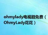 ohmylady电视剧免费（OhmyLady花花）