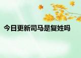 今日更新司马是复姓吗