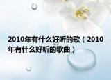 2010年有什么好听的歌（2010年有什么好听的歌曲）