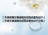 二手房按揭交易流程先给钱还是先过户（二手房交易流程先给钱还是先过户介绍）
