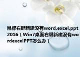鼠标右键新建没有word,excel,ppt2016（Win7桌面右键新建没有wordexcelPPT怎么办）
