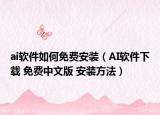 ai软件如何免费安装（AI软件下载 免费中文版 安装方法）