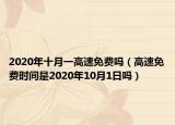 2020年十月一高速免费吗（高速免费时间是2020年10月1日吗）