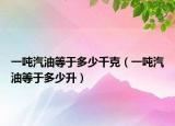 一吨汽油等于多少千克（一吨汽油等于多少升）
