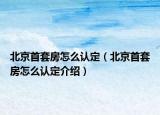 北京首套房怎么认定（北京首套房怎么认定介绍）