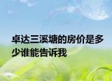 卓达三溪塘的房价是多少谁能告诉我