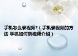 手机怎么录视频?（手机录视频的方法 手机如何录视频介绍）
