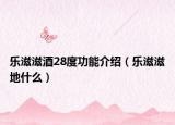乐滋滋酒28度功能介绍（乐滋滋地什么）