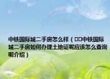 中铁国际城二手房怎么样（﻿﻿中铁国际城二手房如何办理土地证呢应该怎么查询呢介绍）