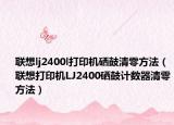 联想lj2400l打印机硒鼓清零方法（联想打印机LJ2400硒鼓计数器清零方法）