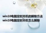 win10电脑定时关机的解除方法 win10电脑定时关机怎么解除