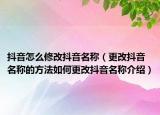 抖音怎么修改抖音名称（更改抖音名称的方法如何更改抖音名称介绍）