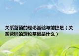 关系营销的理论基础与前提是（关系营销的理论基础是什么）
