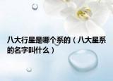 八大行星是哪个系的（八大星系的名字叫什么）