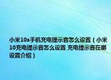 小米10s手机充电提示音怎么设置（小米10充电提示音怎么设置 充电提示音在哪设置介绍）