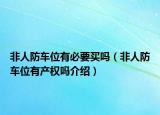 非人防车位有必要买吗（非人防车位有产权吗介绍）