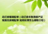 动迁房屋调配单（动迁房未取得房产证 现需住房调配单 如何处理怎么调取介绍）