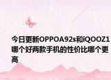 今日更新OPPOA92s和iQOOZ1哪个好两款手机的性价比哪个更高