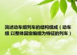 简述动车组列车的结构组成（动车组 以整体固定编组为特征的列车）