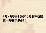 1兆×1兆等于多少（兆的单位换算一兆等于多少?）