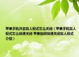 苹果手机开启盲人模式怎么关闭（苹果手机盲人模式怎么快速关闭 苹果如何快速关闭盲人模式介绍）