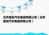 北奔重型汽车集团有限公司（北奔重型汽车集团有限公司）