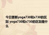 今日更新yoga730和s730的区别 yoga730和s730的区别是什么