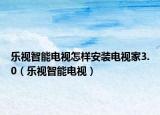 乐视智能电视怎样安装电视家3.0（乐视智能电视）