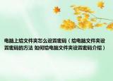 电脑上给文件夹怎么设置密码（给电脑文件夹设置密码的方法 如何给电脑文件夹设置密码介绍）