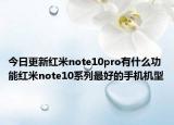 今日更新红米note10pro有什么功能红米note10系列最好的手机机型