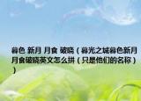 暮色 新月 月食 破晓（暮光之城暮色新月月食破晓英文怎么拼（只是他们的名称））