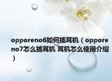 opporeno6如何插耳机（opporeno7怎么插耳机 耳机怎么使用介绍）