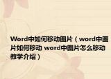 Word中如何移动图片（word中图片如何移动 word中图片怎么移动教学介绍）