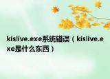 kislive.exe系统错误（kislive.exe是什么东西）