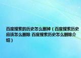 百度搜索的历史怎么删掉（百度搜索历史应该怎么删除 百度搜索历史怎么删除介绍）
