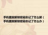 手机图案解锁密码忘记了怎么解（手机图案解锁密码忘记了怎么办）