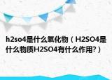 h2so4是什么氧化物（H2SO4是什么物质H2SO4有什么作用?）