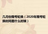 几月份限号轮换（2020年限号轮换时间是什么时候）