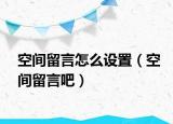 空间留言怎么设置（空间留言吧）