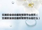 交通安全综合服务管理平台首页（交通安全综合服务管理平台是什么）