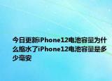 今日更新iPhone12电池容量为什么缩水了iPhone12电池容量是多少毫安