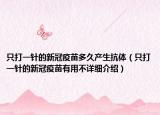 只打一针的新冠疫苗多久产生抗体（只打一针的新冠疫苗有用不详细介绍）