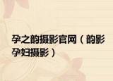 孕之韵摄影官网（韵影孕妇摄影）