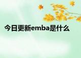 今日更新emba是什么
