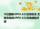 今日更新OPPO A52支持快充 无线充电吗OPPO A52充电续航评测