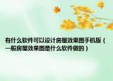 有什么软件可以设计房屋效果图手机版（一般房屋效果图是什么软件做的）