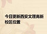 今日更新西安文理高新校区位置