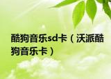 酷狗音乐sd卡（沃派酷狗音乐卡）