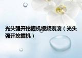 光头强开挖掘机视频表演（光头强开挖掘机）