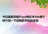 今日更新荣耀Play4和红米10x哪个好介绍一下这两款手机的差别